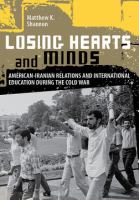 Losing hearts and minds : American-Iranian relations and international education during the Cold War /