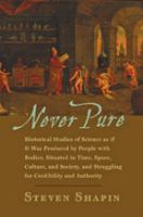 Never pure : historical studies of science as if it was produced by people with bodies, situated in time, space, culture, and society, and struggling for credibility and authority /