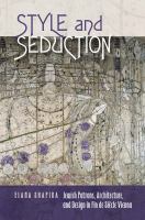 Style & seduction : Jewish patrons, architecture, and design in fin de siècle Vienna /