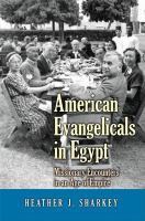 American evangelicals in Egypt missionary encounters in an age of empire /