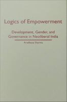 Logics of empowerment development, gender, and governance in neoliberal India /