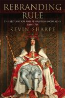 Rebranding rule images of restoration and revolution monarchy, 1660-1714 /