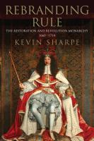 Rebranding rule : the restoration and revolution monarchy, 1660-1714 /