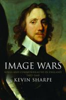 Image Wars : Kings and Commonwealths in England, 1603-1660.