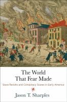 The world that fear made : slave revolts and conspiracy scares in early America /