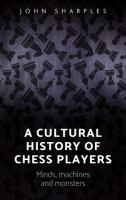 A cultural history of chess-players Minds, machines, and monsters /