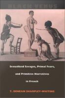 Black Venus : sexualized savages, primal fears, and primitive narratives in French /