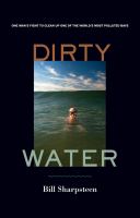 Dirty water : one man's fight to clean up one of the world's most polluted bays /
