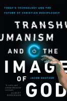 Transhumanism and the image of God today's technology and the future of Christian discipleship /