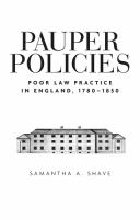 Pauper Policies : Poor Law Practice in England, 1780-1850.
