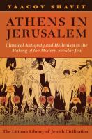 Athens in Jerusalem : classical antiquity and Hellenism in the making of the modern secular Jew /