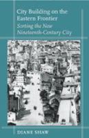 City building on the eastern frontier : sorting the new nineteenth-century city /