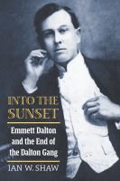 Into the Sunset Emmett Dalton and the End of the Dalton Gang.