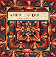 American quilts : the democratic art, 1780-2007 /