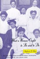 What a woman ought to be and to do : Black professional women workers during the Jim Crow era /
