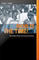 Now is the time! Detroit black politics and grassroots activism /