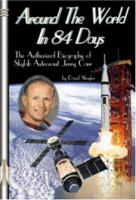 Around the world in 84 days : the authorized biography of Skylab astronaut Jerry Carr /