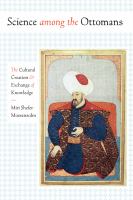 Science among the Ottomans : the cultural creation and exchange of knowledge /