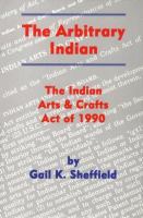 The arbitrary Indian : the Indian Arts and Crafts Act of 1990 /