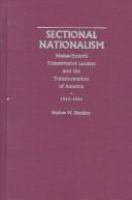 Sectional nationalism : Massachusetts conservative leaders and the transformation of America, 1815-1836 /