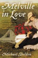 Melville in love : the secret life of Herman Melville and the muse of Moby-Dick /