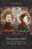 Citizenship from below erotic agency and Caribbean freedom /