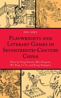 Playwrights and literary games in seventeenth-century China plays by Tang Xianzu, Mei Dingzuo, Wu Bing, Li Yu, and Kong Shangren /