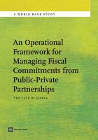 An operational framework for managing fiscal commitments from public-private partnerships the case of Ghana /