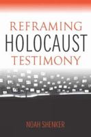 Reframing Holocaust Testimony.