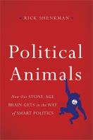 Political animals : how our Stone-Age brain gets in the way of smart politics /