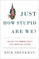 Just how stupid are we? : facing the truth about the American voter /