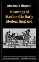 Meanings of manhood in early modern England /