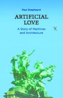 Artificial Love : A Story of Machines and Architecture.