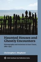 Haunted Houses and Ghostly Encounters : Ethnography and Animism in East Timor, 1860-1975 /