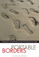 Portable borders : performance art and politics on the U.S. frontera since 1984 /