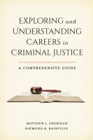 Exploring and understanding careers in criminal justice a comprehensive guide /