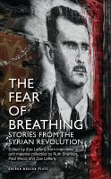 The fear of breathing : stories from the Syrian Revolution /