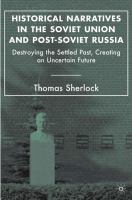 Historical Narratives in the Soviet Union and Post-Soviet Russia : Destroying the Settled Past, Creating an Uncertain Future.