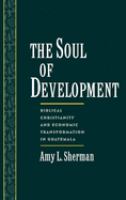 The soul of development : biblical Christianity and economic transformation in Guatemala /