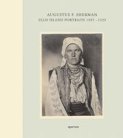 Augustus F. Sherman : Ellis Island portraits, 1905-1920 /