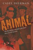 Animal the bloody rise and fall of the mob's most feared assassin /