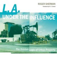 L.A. under the influence : the hidden logic of urban property /