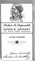 Failure is impossible : Susan B. Anthony in her own words /