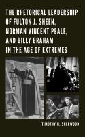 The Rhetorical Leadership of Fulton J. Sheen, Norman Vincent Peale, and Billy Graham in the Age of Extremes.