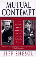 Mutual contempt : Lyndon Johnson, Robert Kennedy, and the feud that defined a decade /