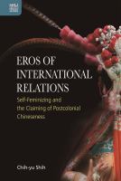 Eros of International Relations Self-Feminizing and the Claiming of Postcolonial Chineseness /