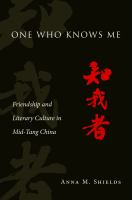 One Who Knows Me Friendship and Literary Culture in Mid-Tang China /