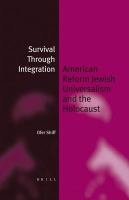 Survival through integration American Reform Jewish universalism and the Holocaust /