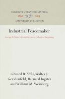 Industrial Peacemaker : George W. Taylor's Contributions to Collective Bargaining /