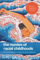 The movies of racial childhoods : screening self-sovereignty in Asian/America /